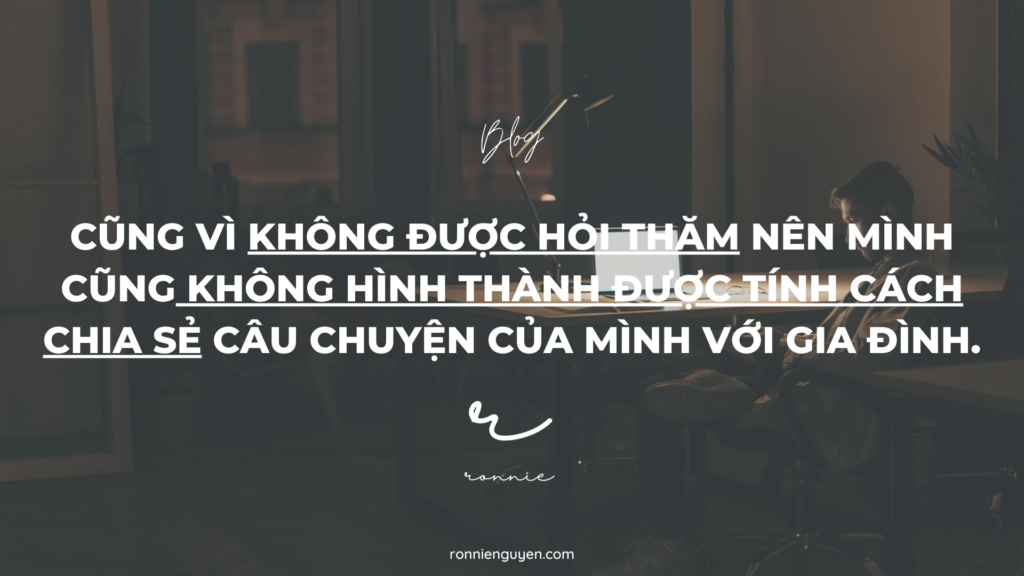 ronnie nguyen. không được hỏi thăm nên mình cũng không hình thành được tính cách chia sẻ câu chuyện