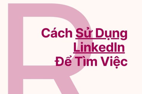 Cách Sử Dụng LinkedIn Để Tìm Việc